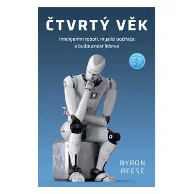 Melvil Čtvrtý věk: Inteligentní roboti, myslící počítače a budoucnost lidstva - Byron Reese