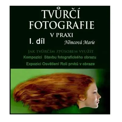 Tvůrčí fotografie v praxi I. díl