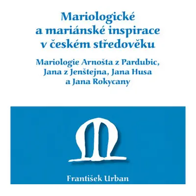 Mariologické a mariánské inspirace v českém středověku. Mariologie Arnošta z Pradubic, Jana z Je