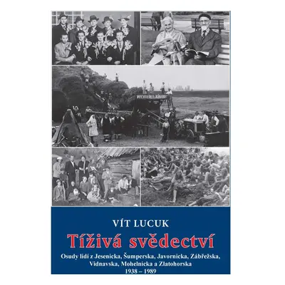 Tíživá svědectví – Osudy lidí z Jesenicka, Šumperska, Javornicka, Zábřežska, Vidnavska, Mohelnic