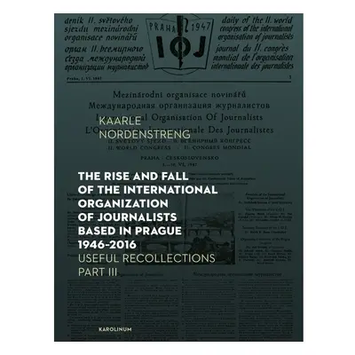 The Rise and Fall of the International Organization of Journalists Based in Prague 1946–2016