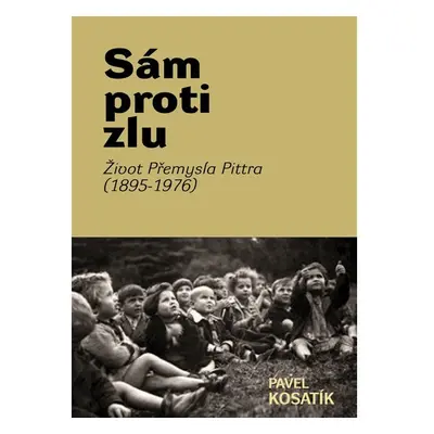 Sám proti zlu. Život Přemysla Pittra (1895-7976)