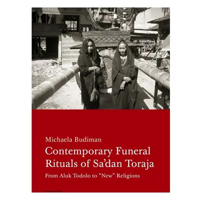 Contemporary Funeral Rituals of Sa'dan Toraja. From Aluk Todolo to "New" Religions