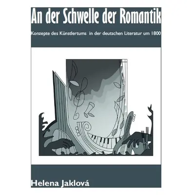 An der Schwelle der Romantik. Konzepte des Künstlertums in der deutschen Literatur um 1800