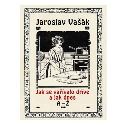 Jak se vařívalo dříve a jak dnes, A-Ž