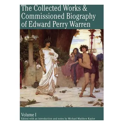 The Collected Works & Commissioned Biography of Edward Perry Warren