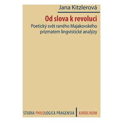 Od slova k revoluci. Poetický svět raného Majakovského prizmatem lingvistické analýzy