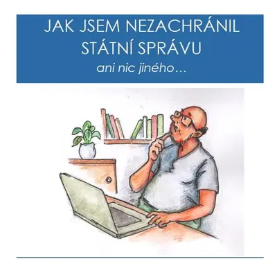 Jak jsem nezachránil státní správu ani nic jiného...