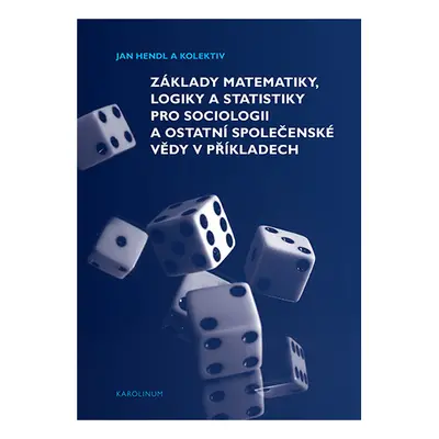 Základy matematiky, logiky a statistiky pro sociologii a ostatní společenské vědy v příkladech