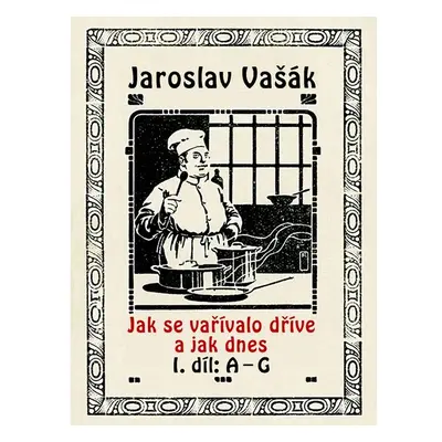 Jak se vařívalo dříve a jak dnes, 1. díl: A–G