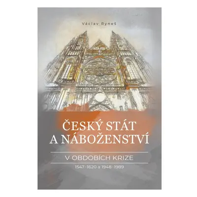 Český stát a náboženství v obdobích krize 1547–1620 a 1948–1989