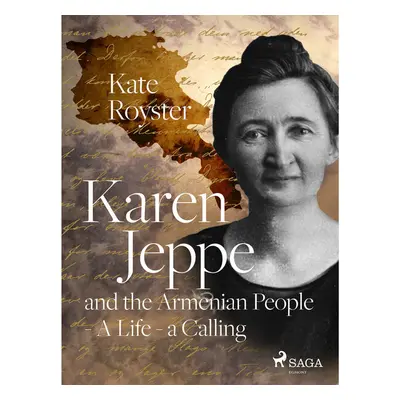 Karen Jeppe and the Armenian People - A Life – a Calling