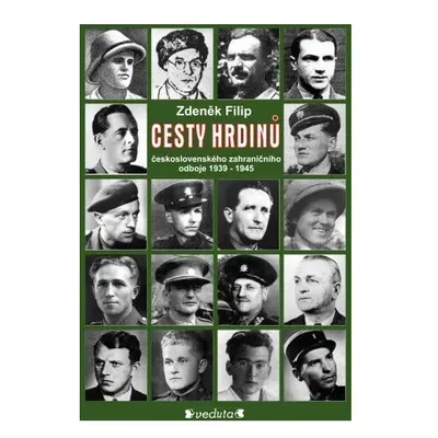 CESTY HRDINŮ - československého zahraničního odboje 1939-1945