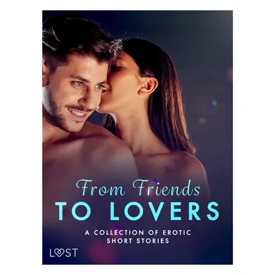 From Friends to Lovers: A Collection of Erotic Short Stories