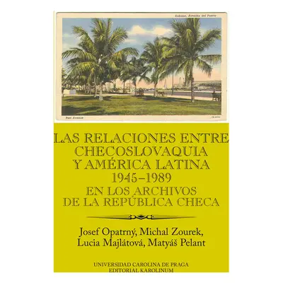 Las relaciones entre Checoslovaquia y América Latina 1945-1989. En los archivos de la República 