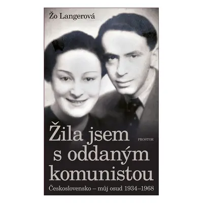 Žila jsem s oddaným komunistou: Československo - můj osud 1934-1968