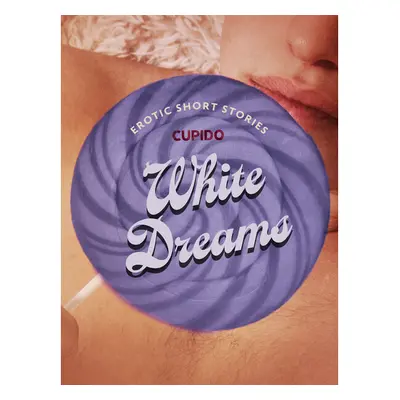 White Dreams – And Other Erotic Short Stories from Cupido