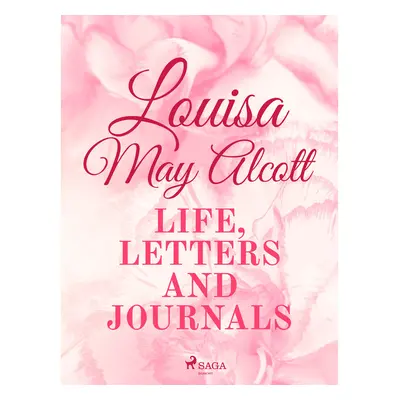 Louisa May Alcott: Life, Letters, and Journals