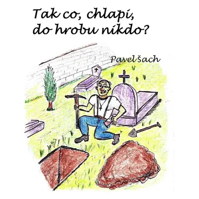 Tak co, chlapi, do hrobu nikdo?