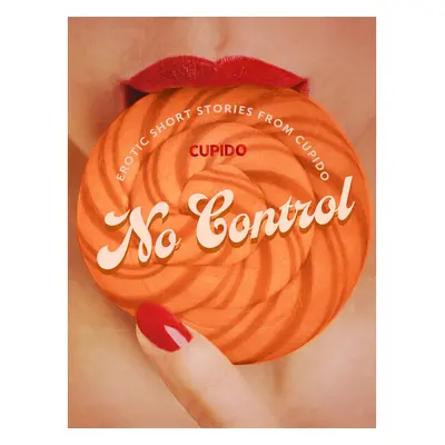 No Control - and Other Erotic Short Stories from Cupido