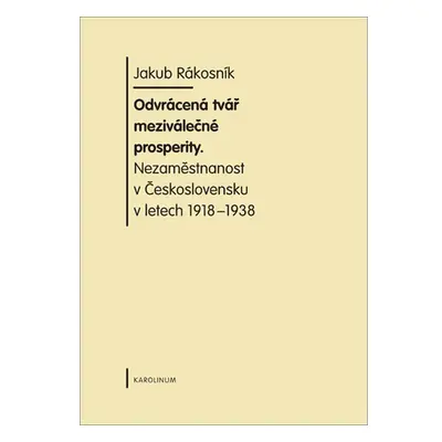 Odvrácená tvář meziválečné prosperity. Nezaměstnanost v Československu v letech 1918-1938