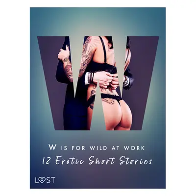 W is for Wild at Work - 12 Erotic Short Stories