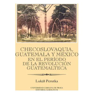 Checoslovaquia, Guatemala y México en el Período de la Revolución Guatemalteca