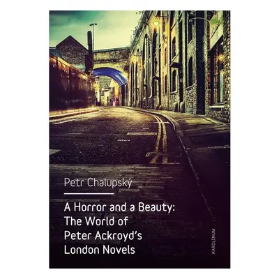 A Horror and a Beauty: The World of Peter Ackroyd's London Novels