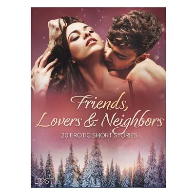 Friends, Lovers & Neighbors: 20 Erotic Short Stories