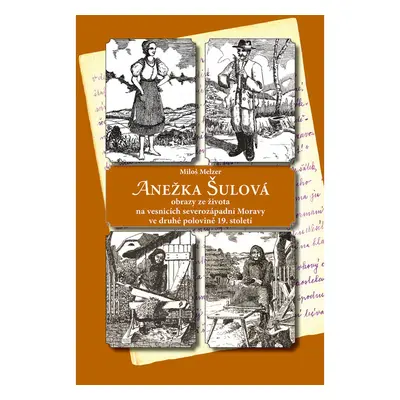 ANEŽKA ŠULOVÁ - obrazy ze života na vesnicích severozápadní Moravy ve druhé polovině 19. století