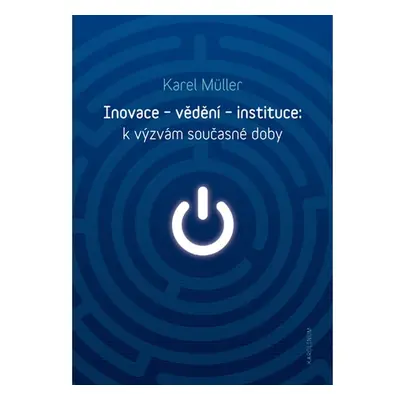 Inovace – vědění – instituce: k výzvám současné doby