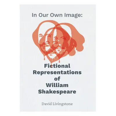 In Our Own Image: Fictional Representations of William Shakespeare