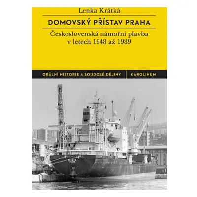 Domovský přístav Praha: Československá námořní plavba v letech 1948 až 1989