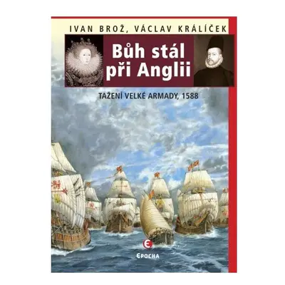 Bůh stál při Anglii. Tažení velké Armady v roce 1588