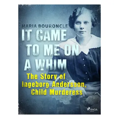 It Came to Me on a Whim - The Story of Ingeborg Andersson, Child Murderess