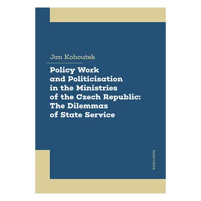 Policy Work and Politicisation in the Ministries of the Czech Republic: The Dilemmas of State Se