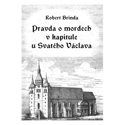 Pravda o mordech v kapitule u Svatého Václava