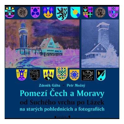 Pomezí Čech a Moravy od Suchého vrchu po Lázek na starých pohlednicích a fotografiích