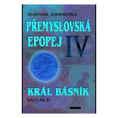 Přemyslovská epopej IV. - Král básník Václav II.