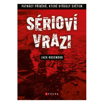 Sérioví vrazi: Patnáct příběhů, které otřásly světem