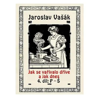 Jak se vařívalo dříve a jak dnes, 4. díl: P–Š