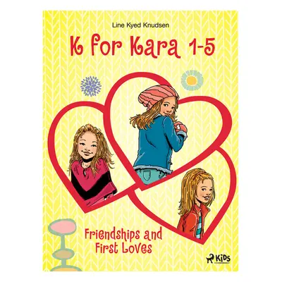 K for Kara 1-5. Friendships and First Loves