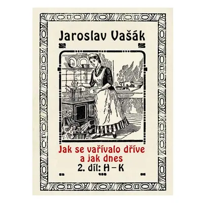 Jak se vařívalo dříve a jak dnes, 2. díl: H–K