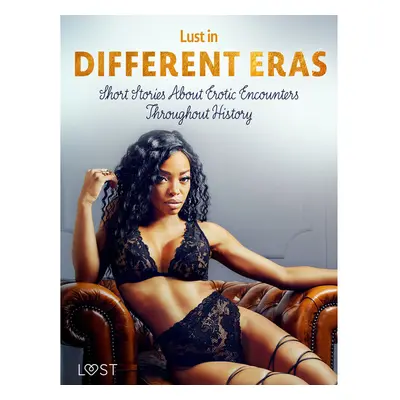 Lust in Different Eras: Short Stories About Erotic Encounters Throughout History