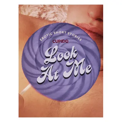 Look At Me - A Collection of Erotic Short Stories from Cupido