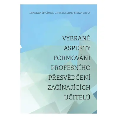 Vybrané aspekty formování profesního přesvědčení začínajících učitelů