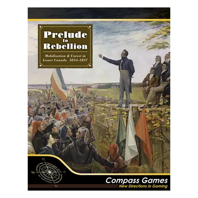 Compass Games Prelude to Rebellion: Mobilization & Unrest in Lower Canada 1834-1837