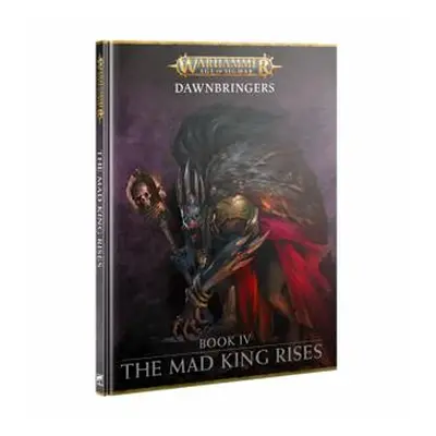 Warhammer AoS - Dawnbringers Book IV: The Mad King Rises