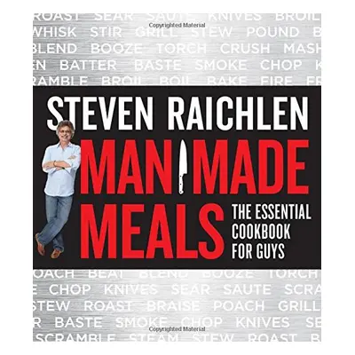 Workman Publishing Steven Raichlen - Man Made Meals: The Essential Cookbook for Guys