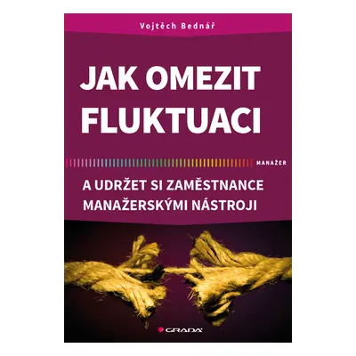 E-kniha: Jak omezit fluktuaci a udržet si zaměstnance manažerskými nástroji od Bednář Vojtěch